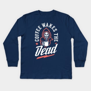 Coffee Wakes The Dead Kids Long Sleeve T-Shirt